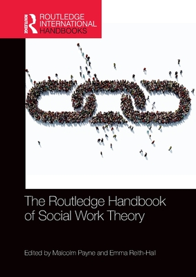 The Routledge Handbook of Social Work Theory - Payne, Malcolm (Editor), and Reith-Hall, Emma (Editor)