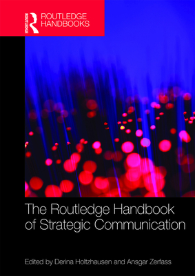 The Routledge Handbook of Strategic Communication - Holtzhausen, Derina (Editor), and Zerfass, Ansgar (Editor)