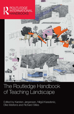 The Routledge Handbook of Teaching Landscape - Jrgensen, Karsten (Editor), and Karadeniz, Nilgl (Editor), and Mertens, Elke (Editor)