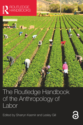 The Routledge Handbook of the Anthropology of Labor - Kasmir, Sharryn (Editor), and Gill, Lesley (Editor)