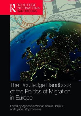 The Routledge Handbook of the Politics of Migration in Europe - Weinar, Agnieszka (Editor), and Bonjour, Saskia (Editor), and Zhyznomirska, Lyubov (Editor)