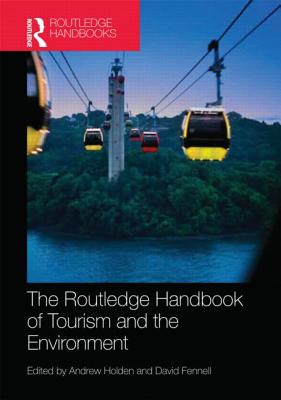 The Routledge Handbook of Tourism and the Environment - Holden, Andrew (Editor), and Fennell, David (Editor)