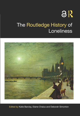 The Routledge History of Loneliness - Barclay, Katie (Editor), and Chalus, Elaine (Editor), and Simonton, Deborah (Editor)
