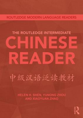 The Routledge Intermediate Chinese Reader - Shen, Helen, and Yunong, Zhou, and Zhao, Xiaoyuan