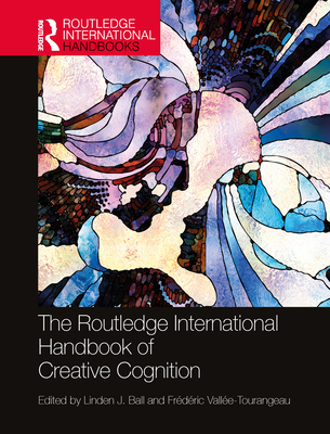 The Routledge International Handbook of Creative Cognition - Ball, Linden J (Editor), and Valle-Tourangeau, Frdric (Editor)