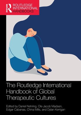 The Routledge International Handbook of Global Therapeutic Cultures - Nehring, Daniel (Editor), and Madsen, Ole Jacob (Editor), and Cabanas, Edgar (Editor)