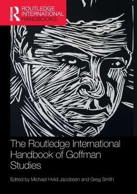 The Routledge International Handbook of Goffman Studies - Jacobsen, Michael Hviid (Editor), and Smith, Greg (Editor)