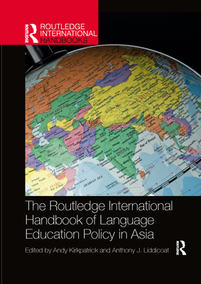 The Routledge International Handbook of Language Education Policy in Asia - Kirkpatrick, Andy (Editor), and Liddicoat, Anthony J (Editor)