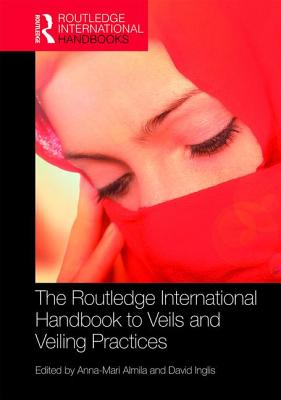 The Routledge International Handbook to Veils and Veiling - Almila, Anna-Mari (Editor), and Inglis, David (Editor)