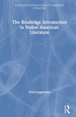 The Routledge Introduction to Native American Literature - Lopenzina, Drew