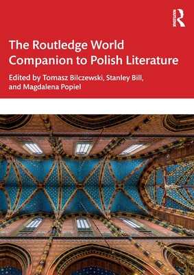 The Routledge World Companion to Polish Literature - Bilczewski, Tomasz (Editor), and Bill, Stanley (Editor), and Popiel, Magdalena (Editor)