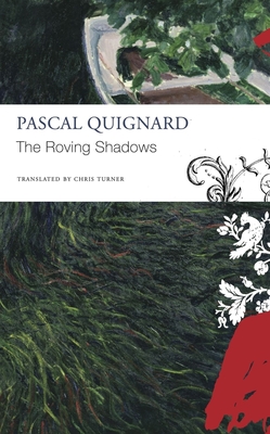 The Roving Shadows - Quignard, Pascal, and Turner, Chris (Translated by)