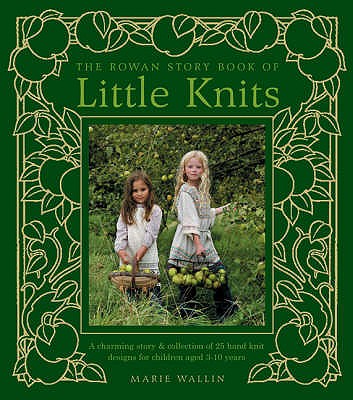 The Rowan Story Book of Little Knits: A Charming Story and Collection of 25 Hand Knit Designs for Children Aged 3-10 Years - Wallin, Marie