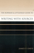 The Rowman & Littlefield Guide to Writing with Sources - Davis, James P