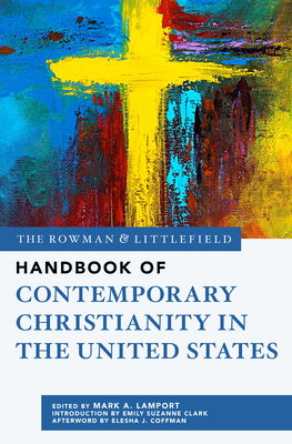 The Rowman & Littlefield Handbook of Contemporary Christianity in the United States - Lamport, Mark A (Editor)