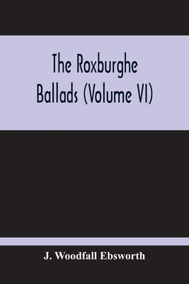 The Roxburghe Ballads (Volume Vi) - Woodfall Ebsworth, J