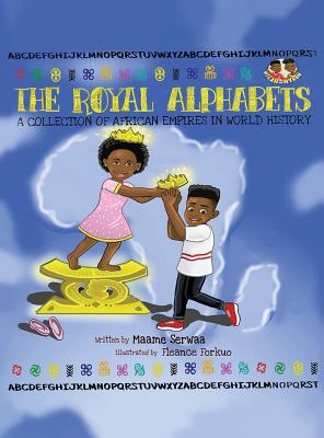The Royal Alphabets: A Collection of African Empires in World History - Serwaa, Maame