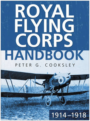 The Royal Flying Corps Handbook 1914-18 - Cooksley, Peter G