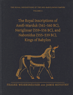 The Royal Inscriptions of Am l-Marduk (561-560 Bc), Neriglissar (559-556 Bc), and Nabonidus (555-539 Bc), Kings of Babylon