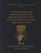 The Royal Inscriptions of Ashurbanipal (668-631 Bc), Assur-Etel-Il ni (630-627 Bc), and S?n-Sarra-Iskun (626-612 Bc), Kings of Assyria, Part 3