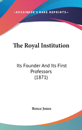 The Royal Institution: Its Founder and Its First Professors (1871)