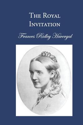 The Royal Invitation - Chalkley, David L (Editor), and Wegge, Glen T (Editor), and Havergal, Frances Ridley