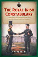 The Royal Irish Constabulary: A Short History and Genealogical Guide with a Select List of Medal Awards and Casualties