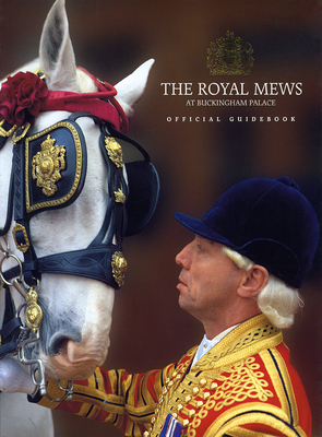 The Royal Mews at Buckingham Palace: Official Guidebook - Royal Collection Publications