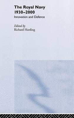 The Royal Navy 1930-1990: Innovation and Defense - Harding, Richard, Dr. (Editor)