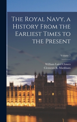 The Royal Navy, a History From the Earliest Times to the Present; Volume 7 - Markham, Clements R, and Clowes, William Laird