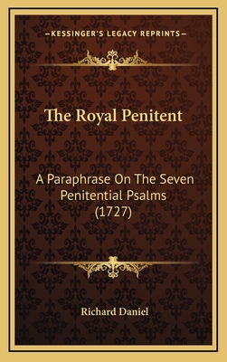 The Royal Penitent: A Paraphrase on the Seven Penitential Psalms (1727) - Daniel, Richard