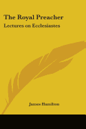 The Royal Preacher: Lectures on Ecclesiastes