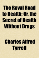 The Royal Road to Health: Or, the Secret of Health Without Drugs