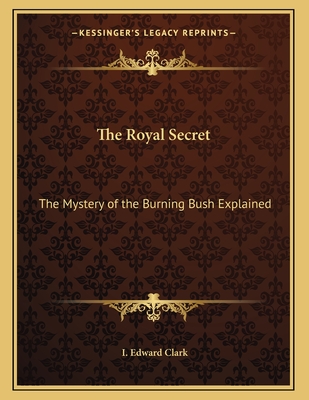 The Royal Secret: The Mystery of the Burning Bush Explained - Clark, I Edward