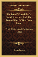 The Royal Water-Lily of South America, and the Water-Lilies of Our Own Land: Their History