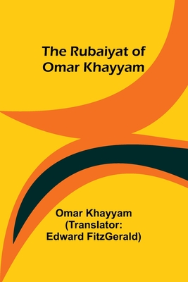 The Rubaiyat of Omar Khayyam - Khayyam, Omar, and Fitzgerald, Edward (Translated by)