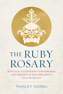 The Ruby Rosary: Joyfully Accepted by Vidyadharas and Dakinis as the Ornament of a Necklace - Norbu, Thinley