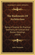 The Rudiments of Architecture: Being a Treatise on Practical Geometry, on Grecian and Roman Moldings (1814)