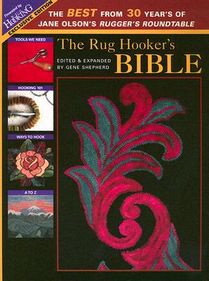 The Rug Hooker's Bible: The Best from 30 Years of Jane Olson's Rugger's Roundtable - Shepherd, Gene (Editor), and Olson, Jane (Designer)