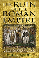The Ruin of the Roman Empire: The Emperor Who Brought it Down, the Barbarians Who Could Have Saved it