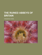 The Ruined Abbeys of Britain