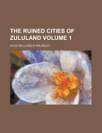 The Ruined Cities of Zululand Volume 1