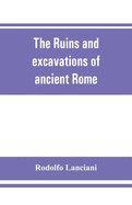 The ruins and excavations of ancient Rome; a companion book for students and travelers