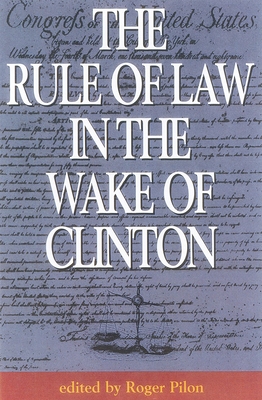 The Rule of Law in the Wake of Clinton - Pilon, Roger (Editor)