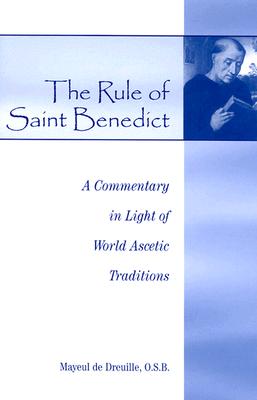 The Rule of Saint Benedict: A Commentary in Light of World Ascetic Traditions - De Dreuille, Mayeul, O.S.B., and Dreuille, Mayeul de