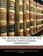 The Rules of Practice in the United States Courts, Annotated