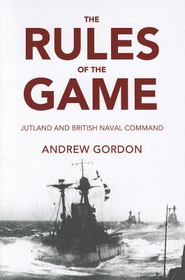 The Rules of the Game: Jutland and British Naval Command - Gordon, Andrew