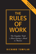 The Rules of Work: The Unspoken Truth about Getting Ahead in Business - Templar, Richard