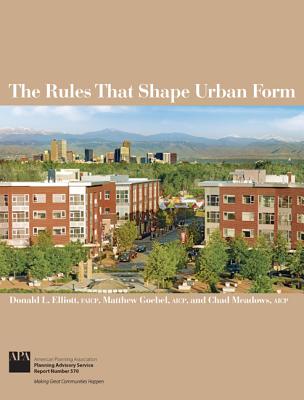 The Rules That Shape Urban Form - Elliott, Donald L, and Goebel, Matthew, and Meadows, Chad B