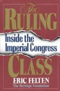 The Ruling Class: Inside the Imperial Congress - Felten, Eric, and Heritage Foundation